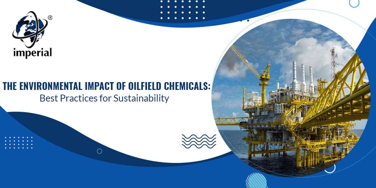 The Environmental Impact of Oilfield Chemicals